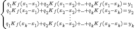 \{\begin{array}{ccccc} q_1K_f(x_1-x_1)+q_2K_f(x_1-x_2)+...+q_kK_f(x_1-x_k)=y_1\\ q_1K_f(x_2-x_1)+q_2K_f(x_2-x_2)+...+q_kK_f(x_2-x_k)=y_2\\ \vdots\\ q_1K_f(x_k-x_1)+q_2K_f(x_k-x_2)+...+q_kK_f(x_k-x_k)=y_k\\\end{array}
